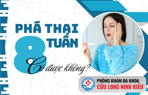 Phá thai 8 tuần có được không? Cách phá thai 8 tuần chuẩn y khoa